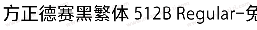 方正德赛黑繁体 512B Regular字体转换